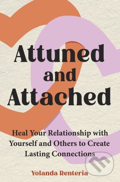 Attuned and Attached (Heal Your Relationship with Yourself and Others to Create Lasting Connections)
