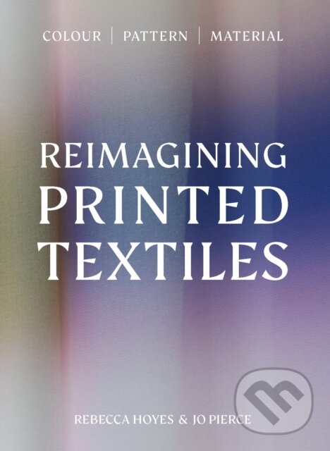 Kniha: Reimagining Printed Textiles (Rebecca Hoyes). Quercus, 2026