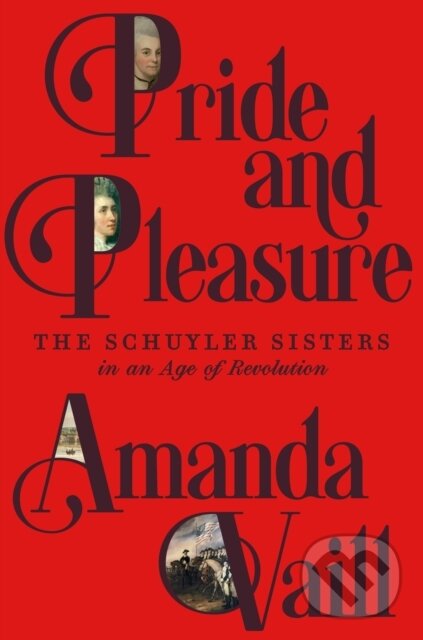 Levně Pride and Pleasure (The Schuyler Sisters in an Age of Revolution) - kniha z kategorie Životopisy