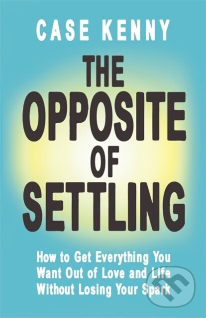 Levně The Opposite of Settling (How to Get Everything You Want Out of Love and Life Without Losing Your Spark) - kniha z kategorie Škola fotografie