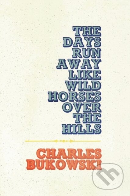 Levně The Days Run Away Like Wild Horses Over the Hills - Charles Bukowski - kniha z kategorie Poézia