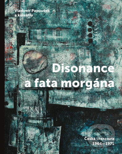 Levně Disonance a fata morgána (Česká literatura 1964 - 1971) - kniha z kategorie Dejiny a teória umenia