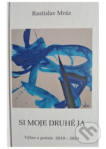 Levně Si moje druhé ja (Výber z poézie 2010-2024) - Rastislav Mráz - kniha z kategorie Poézia