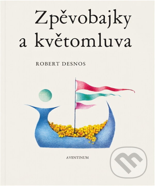 Kniha: Zpěvobajky a květomluva (Robert Desnos). Aventinum, 1991