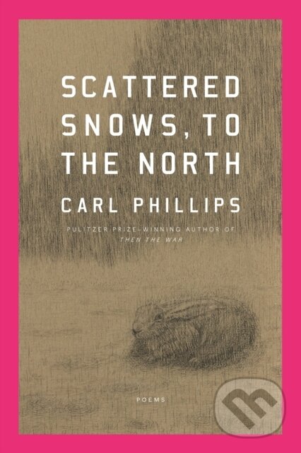 Scattered Snows, to the North (Poems) - Carl Phillips