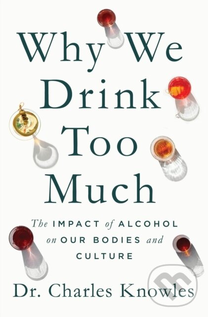 Why We Drink Too Much (The Impact of Alcohol on Our Bodies and Culture)