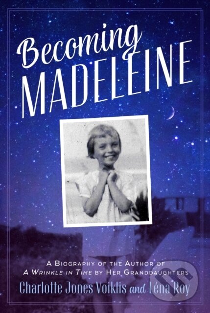 Becoming Madeleine (A Biography of the Author of a Wrinkle in Time by Her Granddaughters)