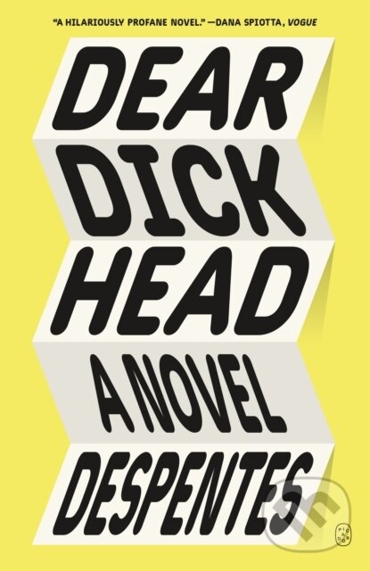 Dear Dickhead (A Novel) - Virginie Despentes