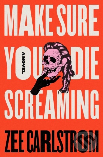 Make Sure You Die Screaming (A Novel) - Zee Carlstrom