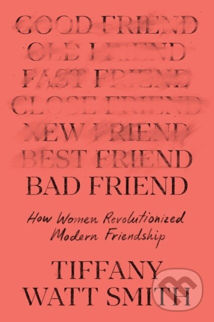 Kniha: Bad Friend (Tiffany Watt Smith). Celadon Books, 2025