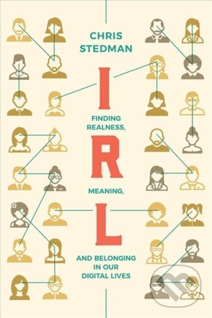 Irl (Finding Realness, Meaning, and Belonging in Our Digital Lives)