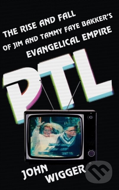 PTL (The Rise and Fall of Jim and Tammy Faye Bakker's Evangelical Empire)
