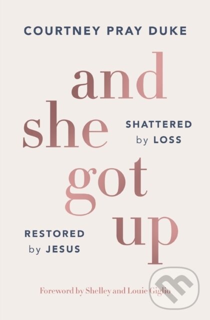 And She Got Up (Shattered by Loss, Restored by Jesus)