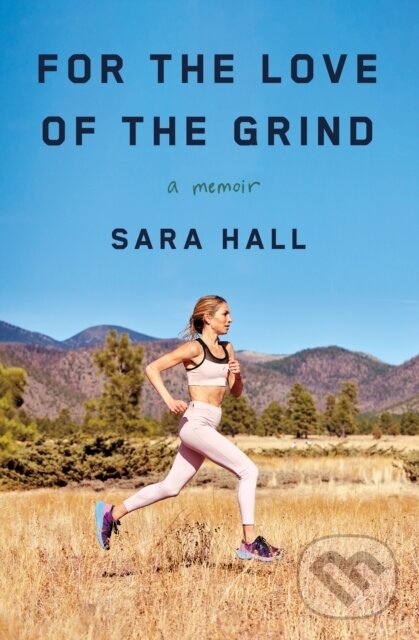 For the Love of the Grind (A Memoir) - Sara Hall