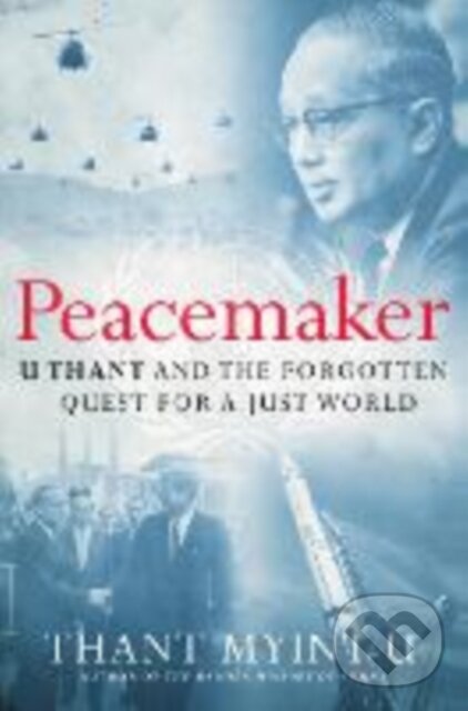 Peacemaker (U Thant and the Forgotten Quest for a Just World)