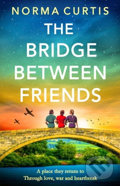 The Bridge Between Friends (A powerful and unputdownable WWII historical novel from Norma Curtis)