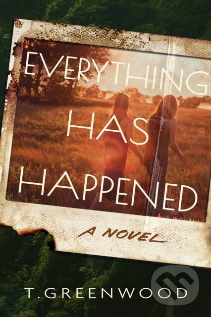 Everything Has Happened (A Novel) - T. Greenwood