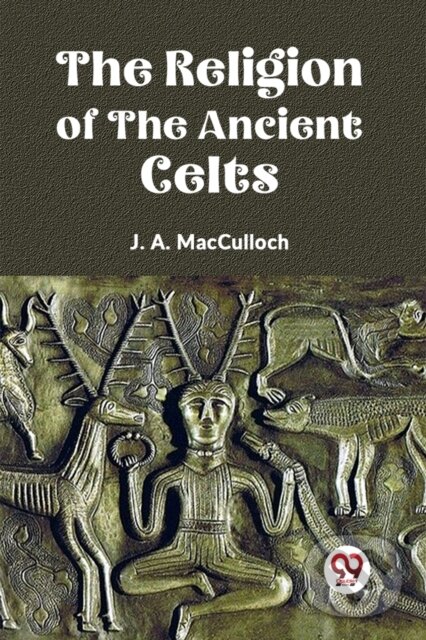 The Religion of the Ancient Celts - J. A. Macculloch