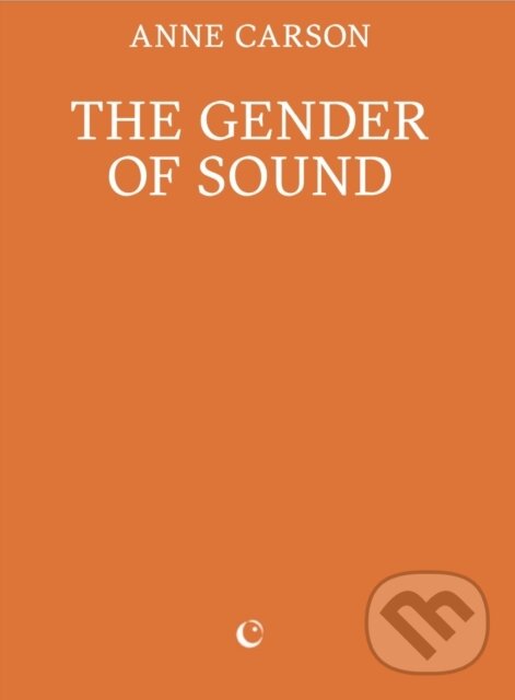 The Gender of Sound - Anne Carson