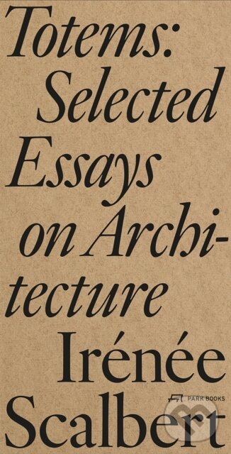 Totems (Selected Essays on Architecture) - Irenee Scalbert