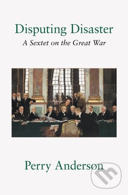 Disputing Disaster (A Sextet on the Great War) - Perry Anderson