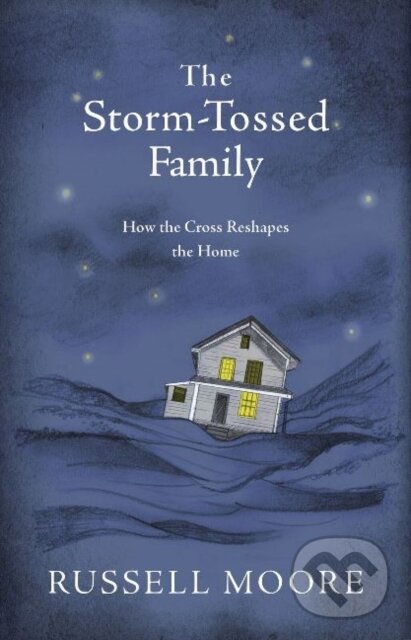 Kniha: The Storm-Tossed Family (Russell D. Moore). LifeWay Christian Resources, 2018