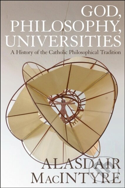 Kniha: God, Philosophy, Universities (Professor Alasdair MacIntyre). Bloomsbury, 2017