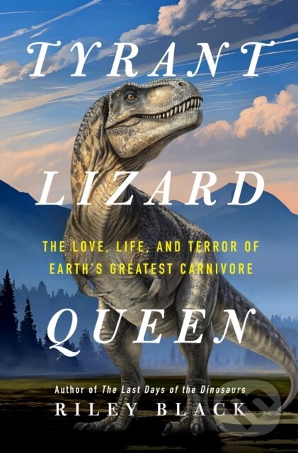 Kniha: Tyrant Lizard Queen (Riley Black). St. Martin's Press, 2026