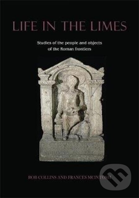 Kniha: Life in the Limes (Frances McIntosh a Rob Collins). Oxbow Books, 2020