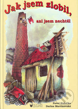 Kniha: Jak jsem zlobil, ani jsem nechtěl (Pavel Hubička a Darina Martinovská). BLUG, 2016