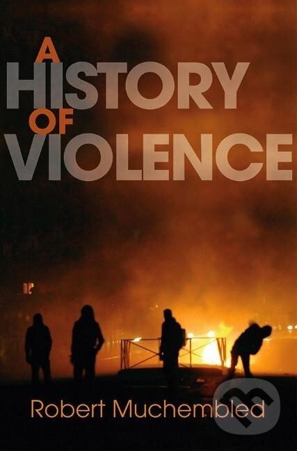 Kniha: History of Violence (Robert Muchembled). Polity Press, 2011