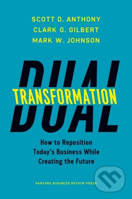 Kniha: Dual Transformation (Clark G. Gilbert, Scott D. Anthony a Mark W. Johnson). Harvard Business Review Press, 2017