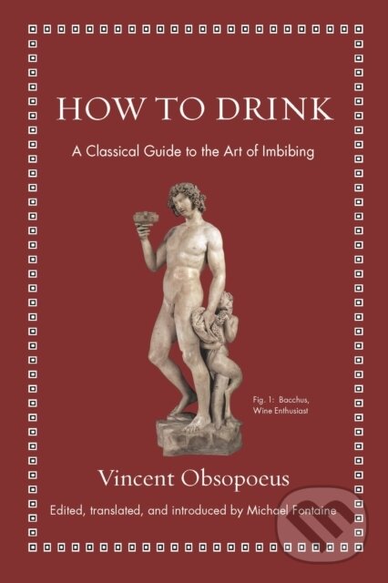 Kniha: How to Drink (Vincent Obsopoeus a Michael Fontaine). Princeton University Press, 2020