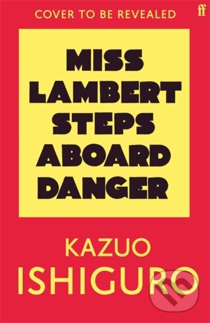Kniha: Miss Lambert Steps Aboard Danger (Kazuo Ishiguro). Faber and Faber, 2027