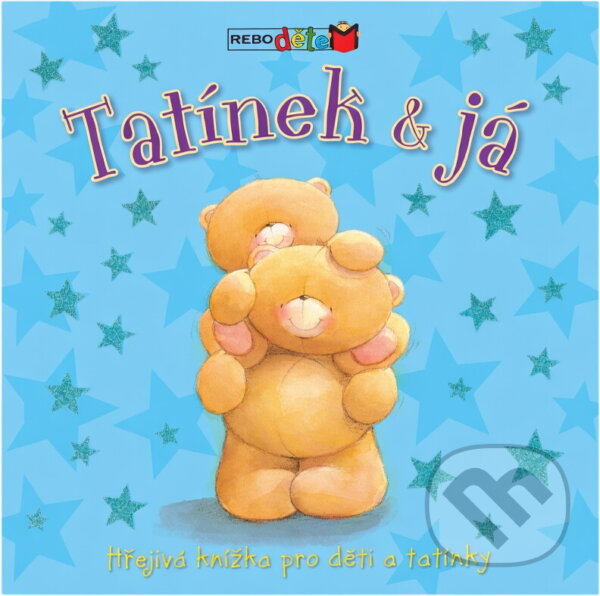 Kniha: Tatínek & já - Hřejivá knížka pro děti a tatínky (Rebo). Rebo, 2011