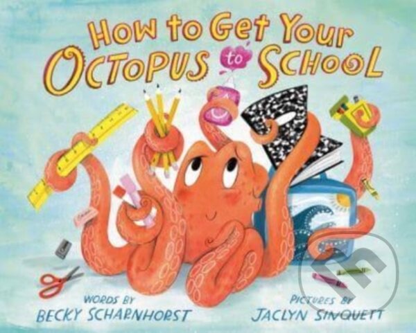 Kniha: How to Get Your Octopus to School (Becky Scharnhorst). Flamingo, 2023