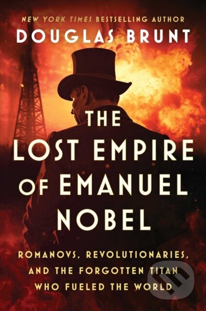 The Lost Empire of Emanuel Nobel (Romanovs, Revolutionaries, and the Forgotten Titan Who Fueled the World),The Lost Empire of Emanuel Nobel (Romanovs,