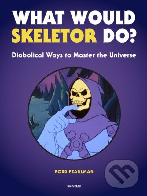 Kniha: What Would Skeletor Do (Robb Pearlman). Universe Publishing, 2019