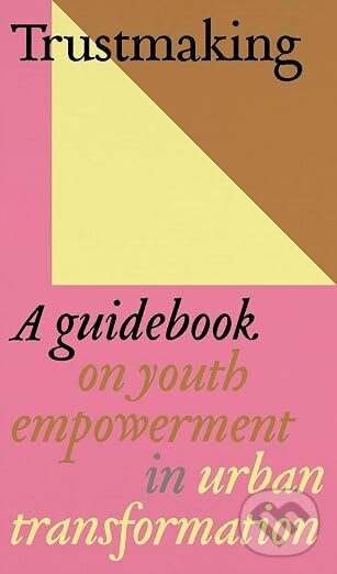 Trustmaking - A Guidebook on Youth Empowerment in Urban Transformation,Trustmaking - A Guidebook on Youth Empowerment in Urban Transformation