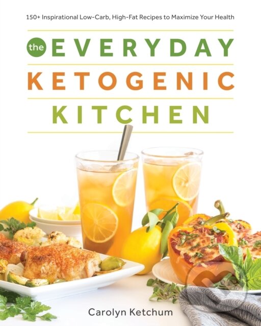 Kniha: The Everyday Ketogenic Kitchen (Carolyn Ketchum). , 2017