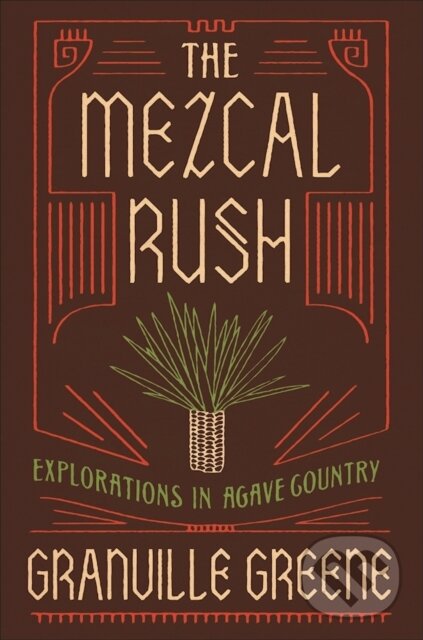 Kniha: The Mezcal Rush (Granville Greene). Counterpoint, 2017