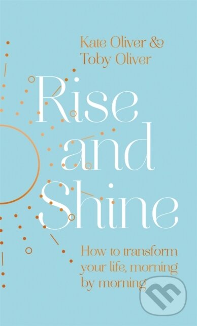 Kniha: Rise and Shine (Kate Oliver a Toby Oliver). Piatkus, 2021