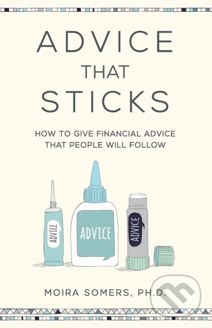 Kniha: Advice That Sticks (Moira Somers). Practical Inspiration Publishing, 2018