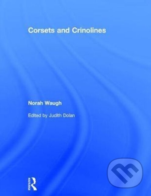 Kniha: Corsets and Crinolines (Norah Waugh a Judith Dolan). Routledge, 2017