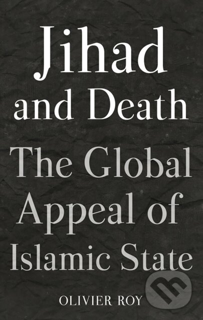 Kniha: Jihad and Death (Olivier Roy). C Hurst & Co Publishers, 2017