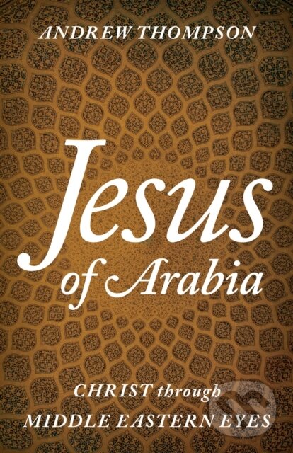Kniha: Jesus of Arabia (Andrew Thompson). Rowman & Littlefield, 2018