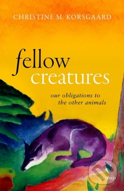 Kniha: Fellow Creatures (Christine M. Korsgaard). Oxford University Press, 2018