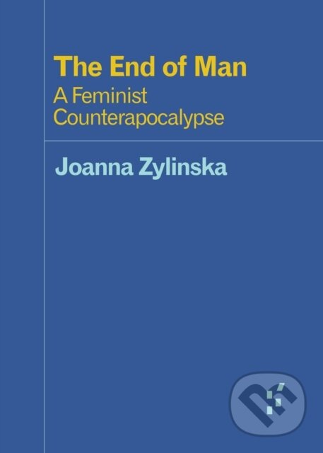 Kniha: The End of Man (Joanna Zylinska). University of Minnesota Press, 2018