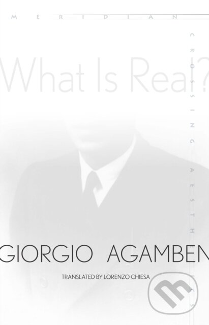 Kniha: What Is Real? (Giorgio Agamben). , 2018