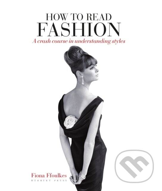 Kniha: How to Read Fashion (Fiona Ffoulkes). Herbert Press, 2018